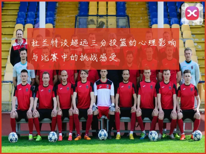 杜兰特谈超远三分投篮的心理影响与比赛中的挑战感受