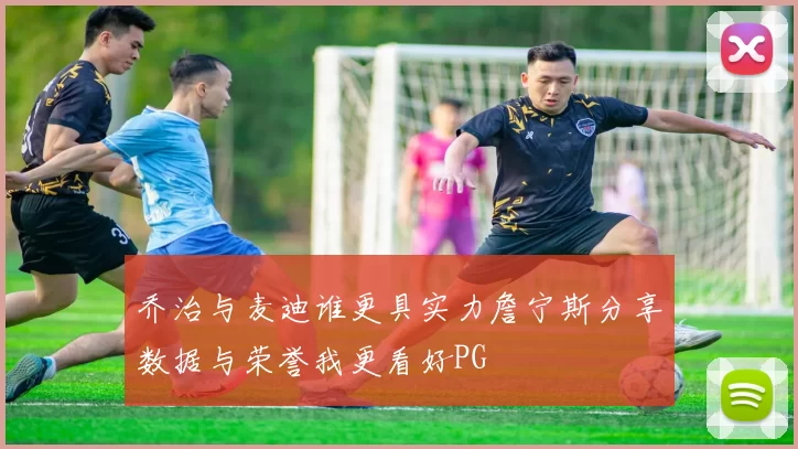 乔治与麦迪谁更具实力詹宁斯分享数据与荣誉我更看好PG